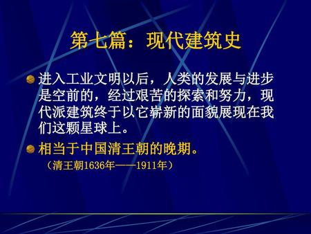 第七篇：现代建筑史 进入工业文明以后，人类的发展与进步是空前的，经过艰苦的探索和努力，现代派建筑终于以它崭新的面貌展现在我们这颗星球上。