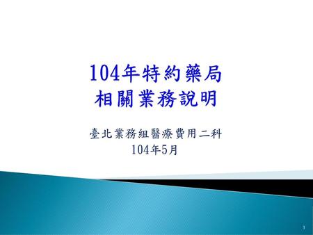 104年特約藥局 相關業務說明 臺北業務組醫療費用二科 104年5月.