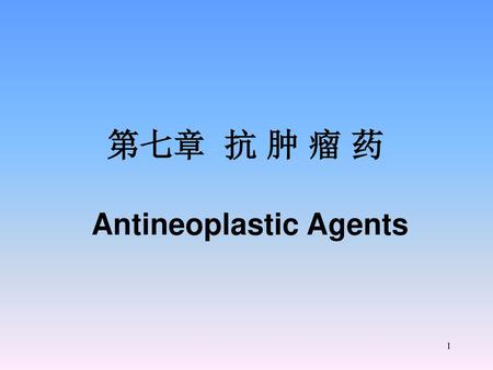 第七章 抗 肿 瘤 药 Antineoplastic Agents