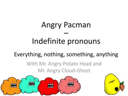 With Mr. Angry Potato Head and Mr. Angry Cloud-Ghost