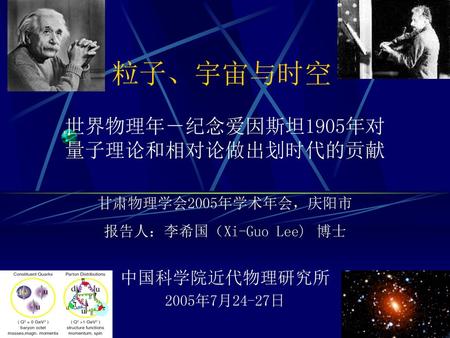 粒子、宇宙与时空 世界物理年－纪念爱因斯坦1905年对量子理论和相对论做出划时代的贡献 中国科学院近代物理研究所
