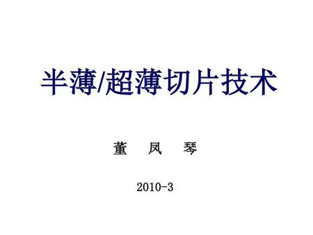 半薄/超薄切片技术 董 凤 琴 2010-3.