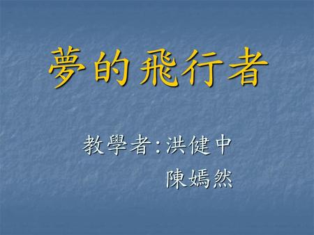 夢的飛行者 教學者:洪健中 陳嫣然.