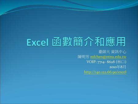 Excel 函數簡介和應用 臺師大 資訊中心 陳明芳 VOIP: (林口)