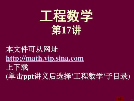 工程数学 第17讲 本文件可从网址 http://math.vip.sina.com 上下载 (单击ppt讲义后选择'工程数学'子目录)