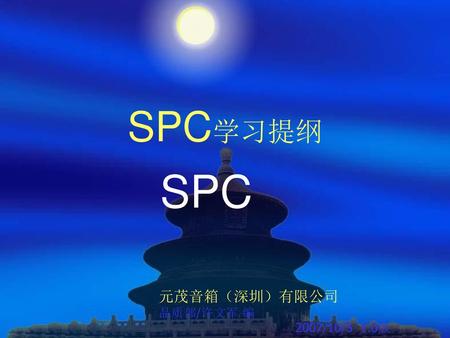 SPC学习提纲 SPC 元茂音箱（深圳）有限公司 品质部/许文军 编 2007/10/5 1.0版.