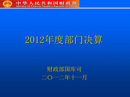 2012年度部门决算 财政部国库司 二〇一二年十一月.