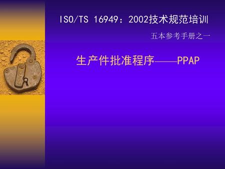 ISO/TS 16949：2002技术规范培训 五本参考手册之一 生产件批准程序——PPAP.