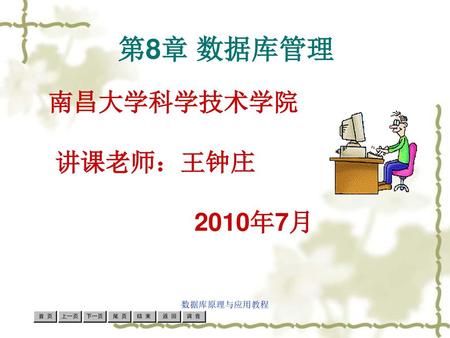 第8章 数据库管理 南昌大学科学技术学院 讲课老师：王钟庄 2010年7月 数据库原理与应用教程.
