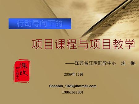 项目课程与项目教学 行动导向下的 ——江苏省江阴职教中心 沈 彬 2009年12月