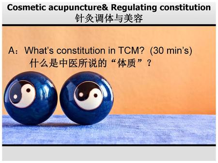 Cosmetic acupuncture& Regulating constitution 针灸调体与美容