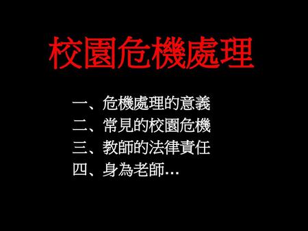 一﹑危機處理的意義 二﹑常見的校園危機 三﹑教師的法律責任 四﹑身為老師…