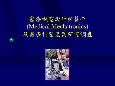 醫療機電設計與整合 (Medical Mechatronics) 及醫療相關產業研究調查