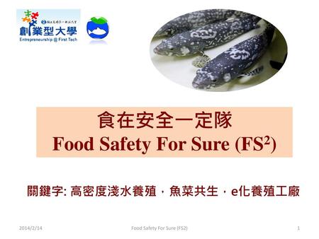 食在安全一定隊 Food Safety For Sure (FS2) 關鍵字: 高密度淺水養殖，魚菜共生，e化養殖工廠
