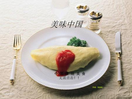 美味中国 中 国 传 统 美 食 无需点击！！ 作者：张益铭.