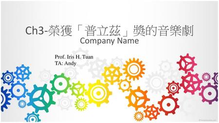 Ch3-榮獲「普立茲」獎的音樂劇 Company Name Prof. Iris H. Tuan TA: Andy.