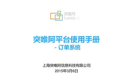突唯阿平台使用手册 －订单系统 上海突唯阿信息科技有限公司 2015年3月6日.
