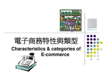 電子商務特性與類型 Characteristics & categories of E-commerce