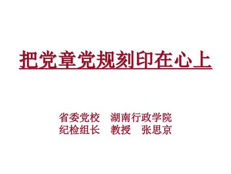 把党章党规刻印在心上 省委党校 湖南行政学院 纪检组长 教授 张思京.