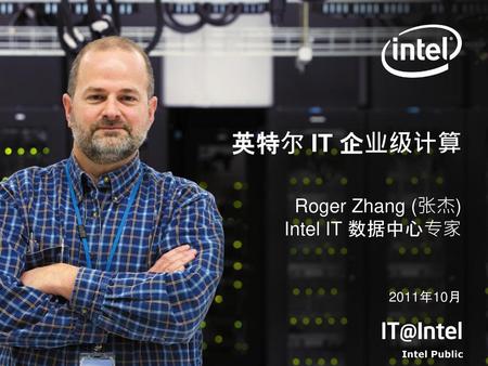 Roger Zhang (张杰) Intel IT 数据中心专家 2011年10月