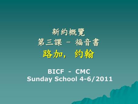 新約概覽 第三課 - 福音書 路加, 约翰 BICF - CMC Sunday School 4-6/2011.