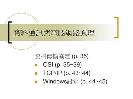 資料傳輸協定 (p. 35) OSI (p. 35~39) TCP/IP (p. 43~44) Windows設定 (p. 44~45)