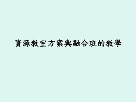 資源教室方案與融合班的教學.