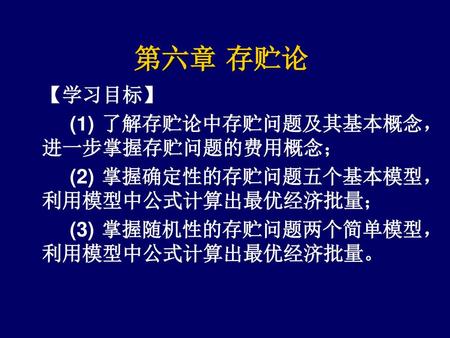 第六章 存贮论 【学习目标】 (1) 了解存贮论中存贮问题及其基本概念，进一步掌握存贮问题的费用概念；