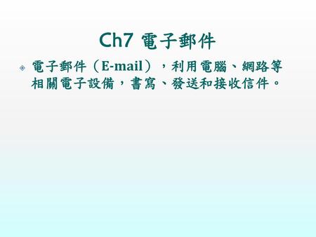 Ch7 電子郵件 電子郵件（E-mail），利用電腦、網路等相關電子設備，書寫、發送和接收信件。.