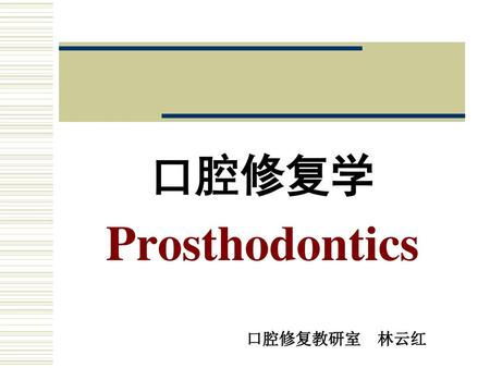 口腔修复学 Prosthodontics 口腔修复教研室 林云红.