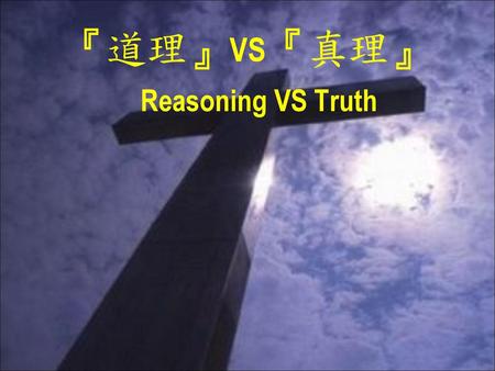 『道理』VS『真理』 Reasoning VS Truth