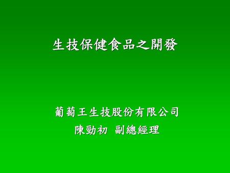 生技保健食品之開發 葡萄王生技股份有限公司 陳勁初 副總經理.