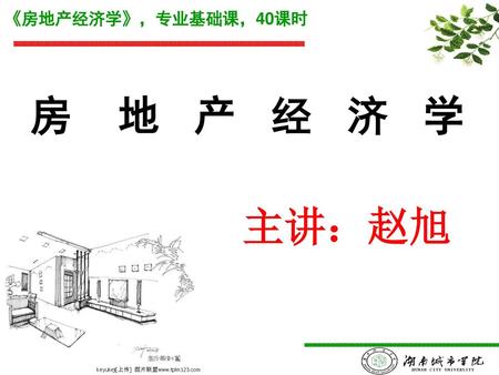 《房地产经济学》，专业基础课，40课时 房 地 产 经 济 学 主讲：赵旭.