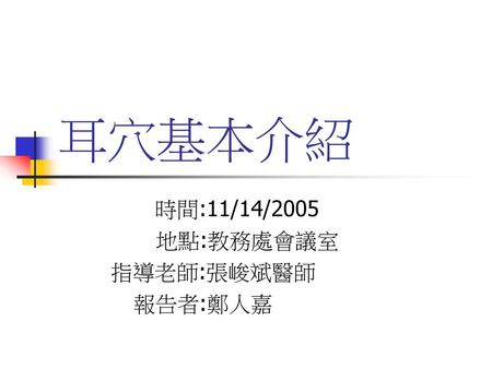 時間:11/14/2005 地點:教務處會議室 指導老師:張峻斌醫師 報告者:鄭人嘉