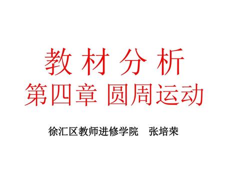 教 材 分 析 第四章 圆周运动 徐汇区教师进修学院　张培荣.