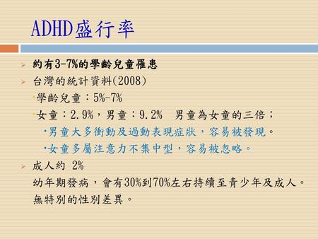 ADHD盛行率 約有3-7%的學齡兒童罹患 台灣的統計資料(2008) 學齡兒童：5%-7%