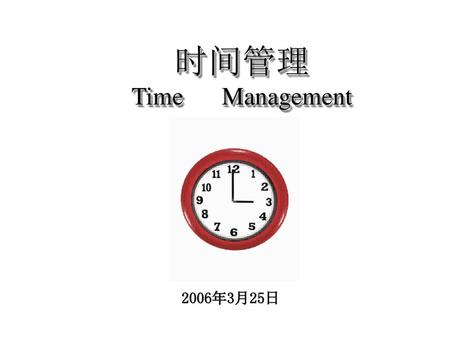 时间管理 Time 	Management 2006年3月25日.