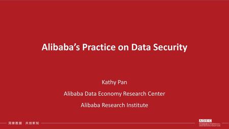 Alibaba’s Practice on Data Security Kathy Pan Alibaba Data Economy Research Center Alibaba Research Institute.