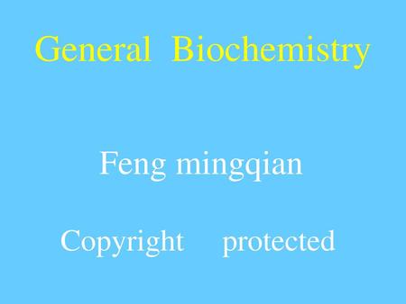 General Biochemistry Feng mingqian Copyright protected.