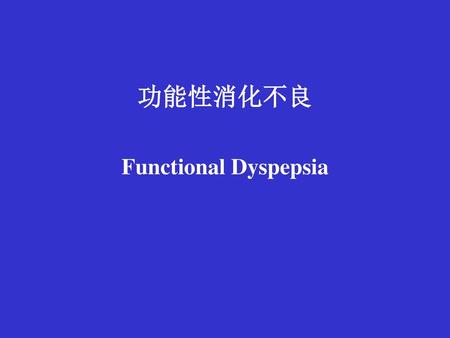 功能性消化不良 Functional Dyspepsia.