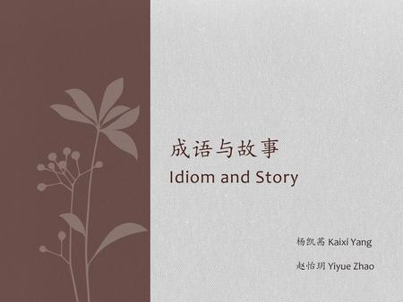 成语与故事 Idiom and Story 杨凯茜 Kaixi Yang 赵怡玥 Yiyue Zhao.