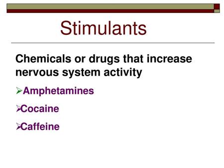 Stimulants Chemicals or drugs that increase nervous system activity