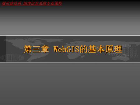 城市建设系 地理信息系统专业课程 第三章 WebGIS的基本原理.