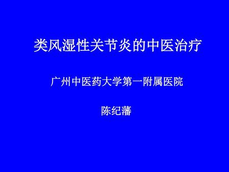 类风湿性关节炎的中医治疗 广州中医药大学第一附属医院 陈纪藩.