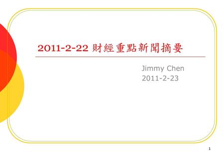 2011-2-22 財經重點新聞摘要 Jimmy Chen 2011-2-23.