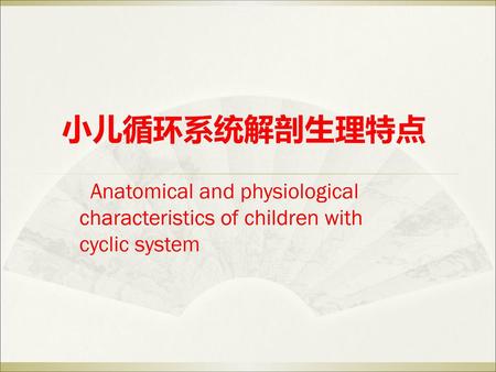 小儿循环系统解剖生理特点 Anatomical and physiological characteristics of children with cyclic system.