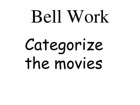 Bell Work Categorize the movies.