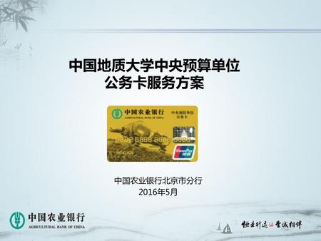 中国地质大学中央预算单位 公务卡服务方案 中国农业银行北京市分行 2016年5月.