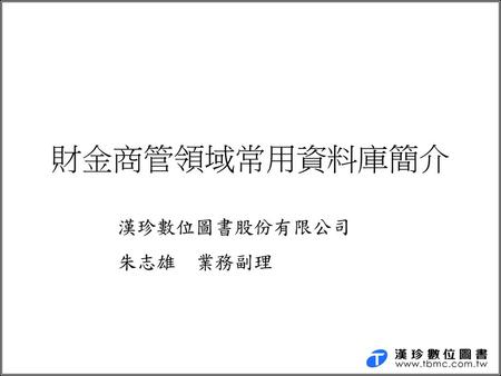 財金商管領域常用資料庫簡介 漢珍數位圖書股份有限公司 朱志雄 業務副理.