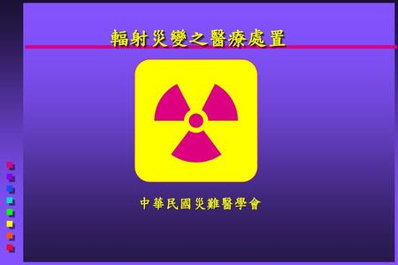 輻射災變之醫療處置 中華民國災難醫學會 1 1 1 1.